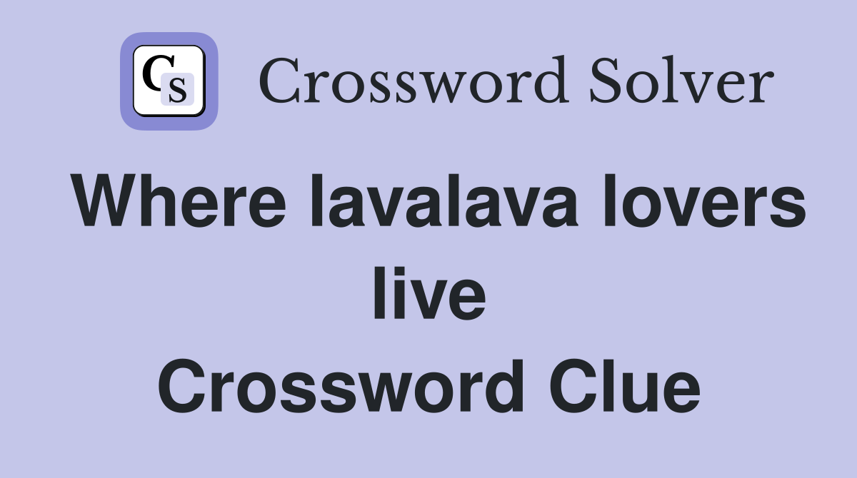 Where lavalava lovers live Crossword Clue