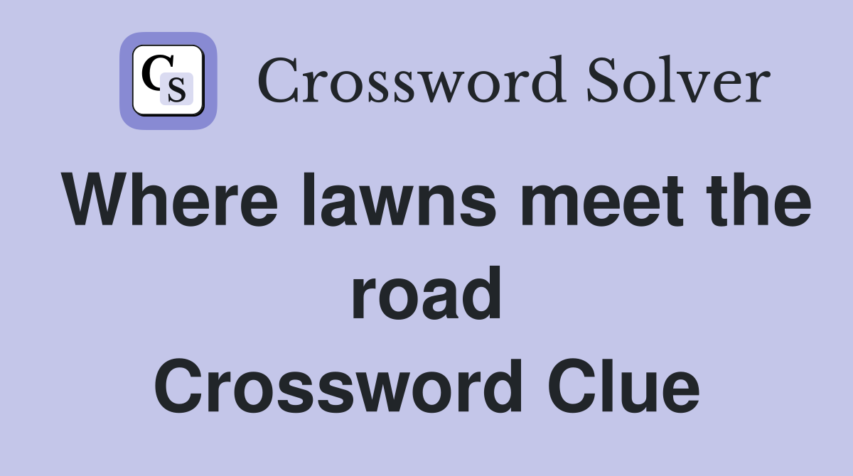 Where lawns meet the road Crossword Clue