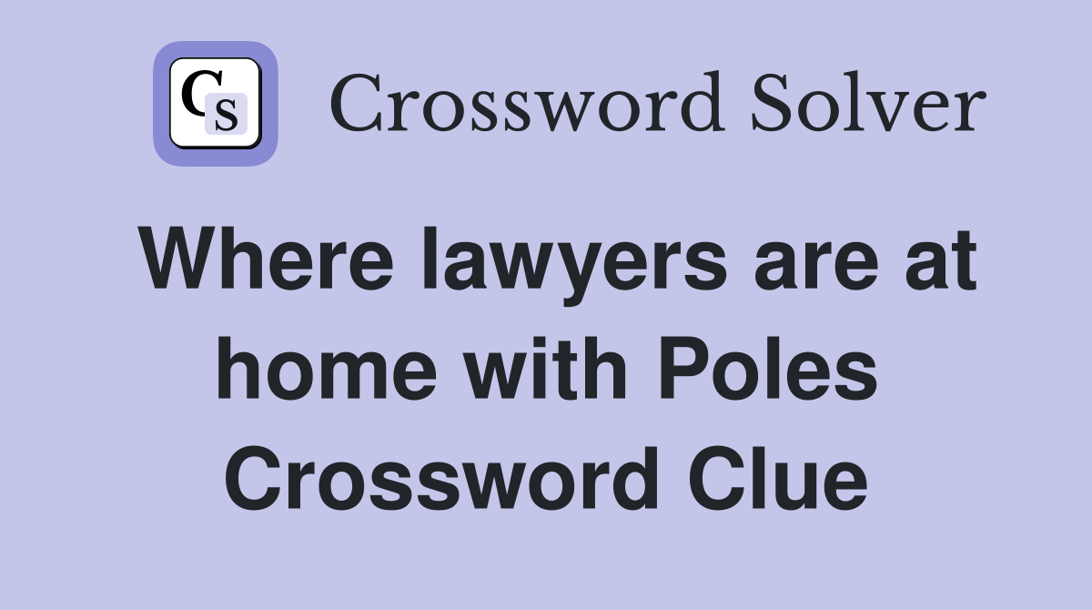 Where lawyers are at home with Poles Crossword Clue