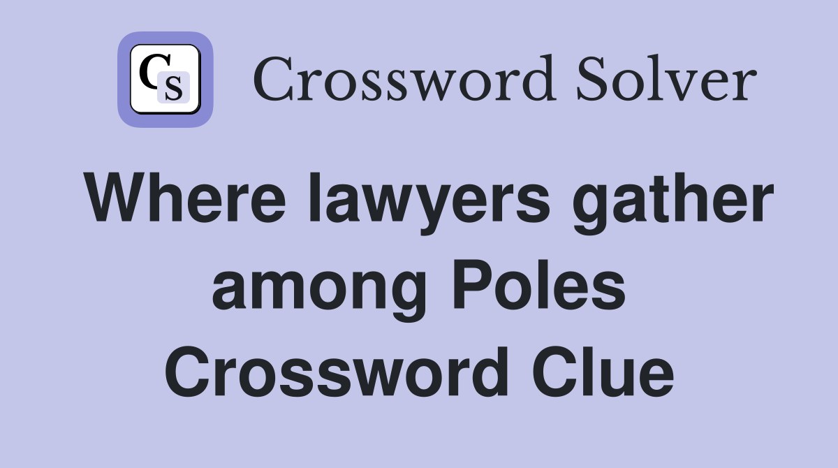 Where lawyers gather among Poles Crossword Clue