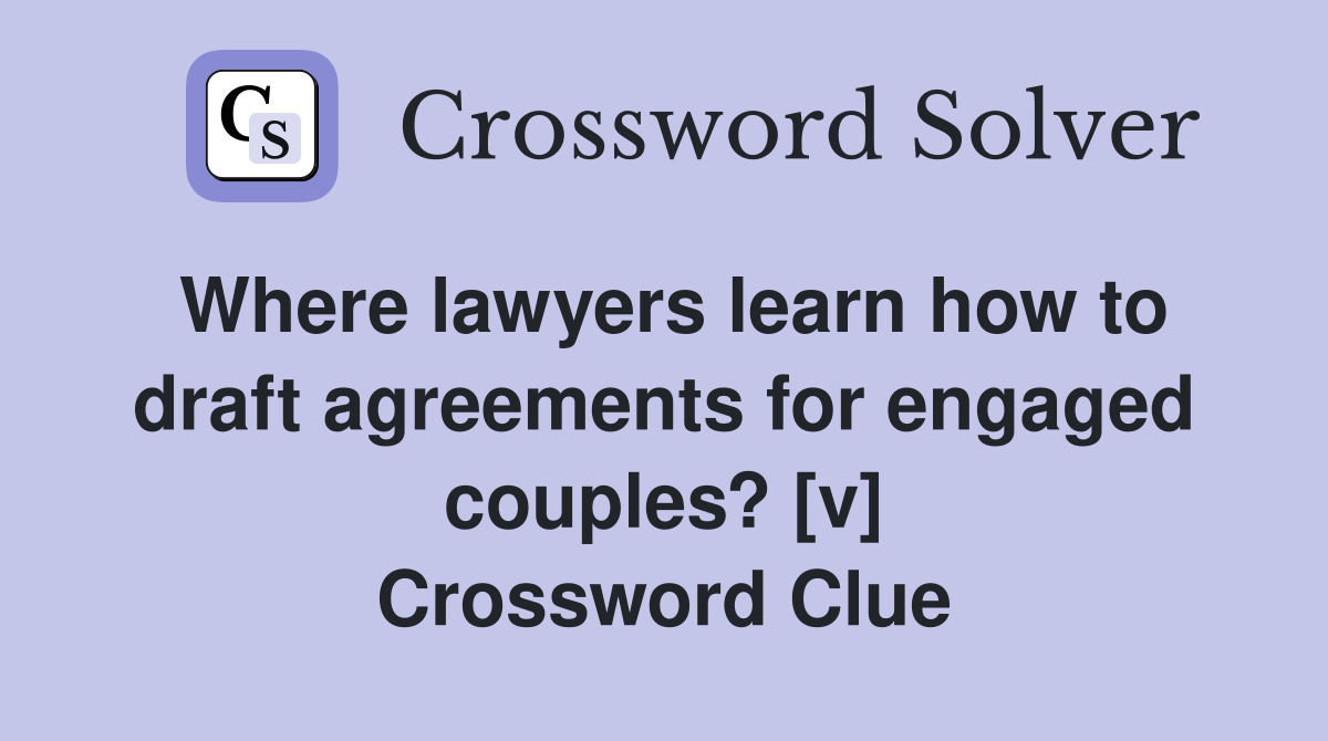 Where lawyers learn how to draft agreements for engaged couples? [ν] Crossword Clue