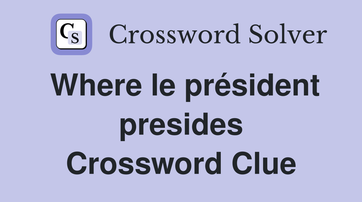 Where le président presides Crossword Clue