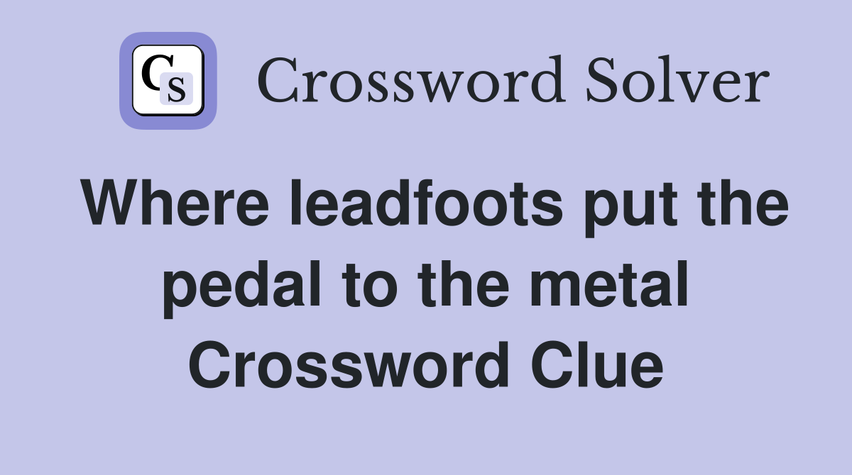 Where leadfoots put the pedal to the metal Crossword Clue