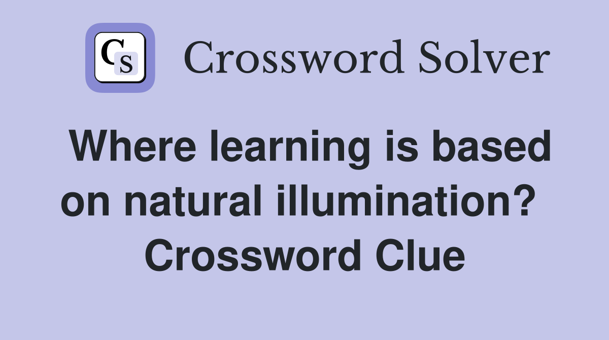 Where learning is based on natural illumination?  Crossword Clue