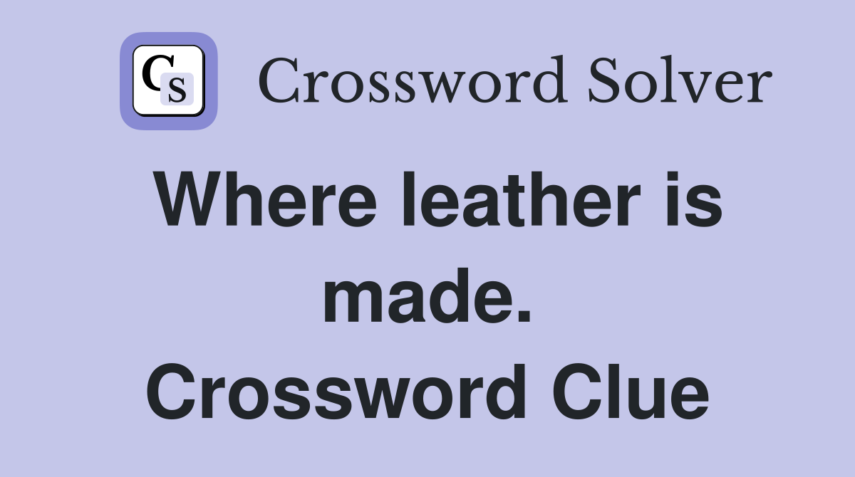 Where leather is made. Crossword Clue