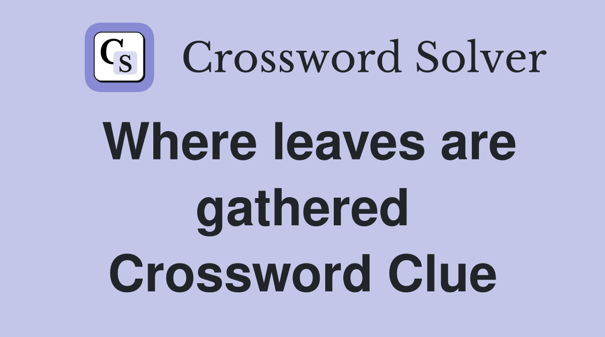 Where leaves are gathered Crossword Clue