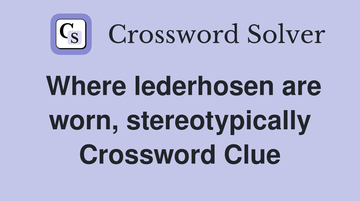 Where lederhosen are worn, stereotypically Crossword Clue