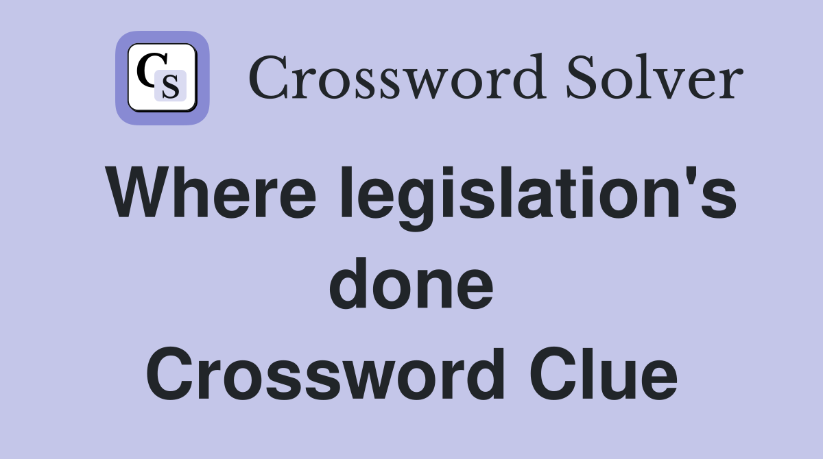 Where legislation's done Crossword Clue