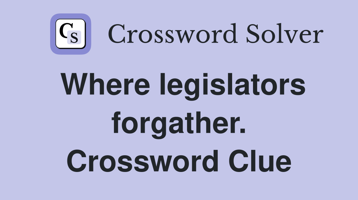 Where legislators forgather. Crossword Clue