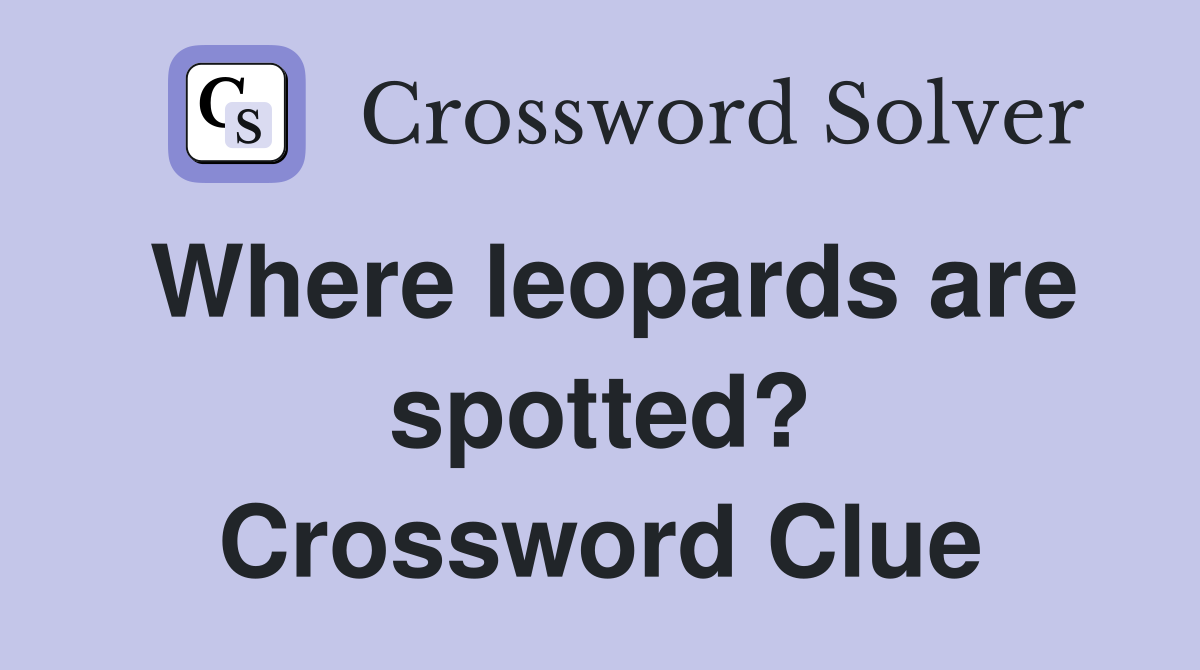 Where leopards are spotted? Crossword Clue