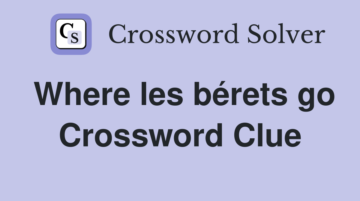 Where les bérets go Crossword Clue