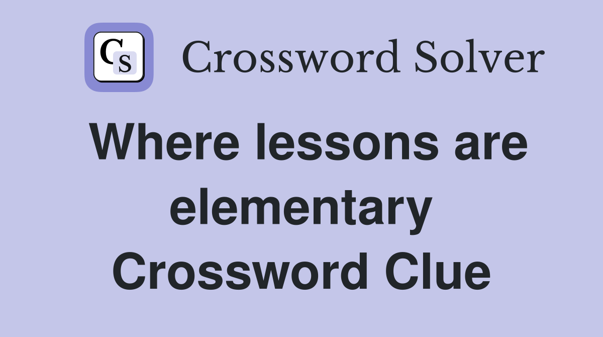 Where lessons are elementary Crossword Clue