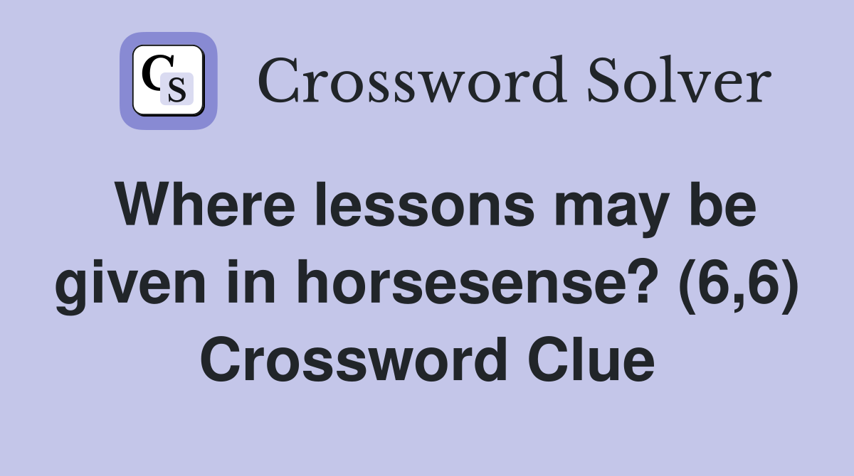 Where lessons may be given in horsesense? (6,6) Crossword Clue