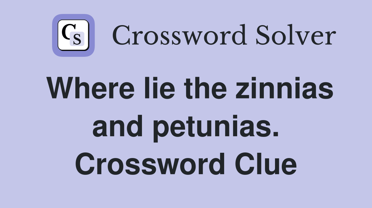 Where lie the zinnias and petunias. Crossword Clue