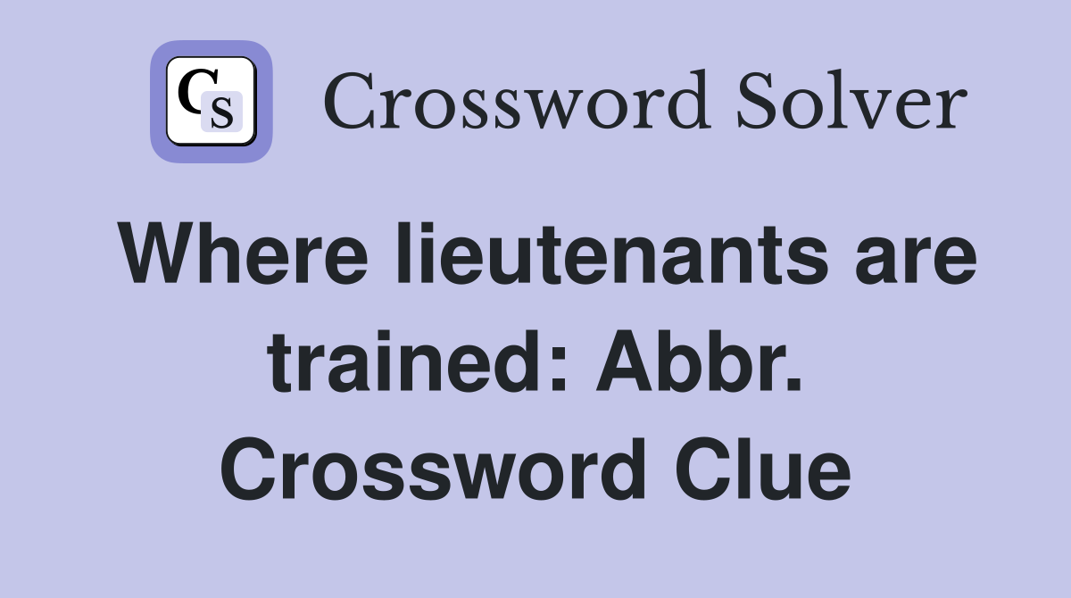 Where lieutenants are trained: Abbr. Crossword Clue