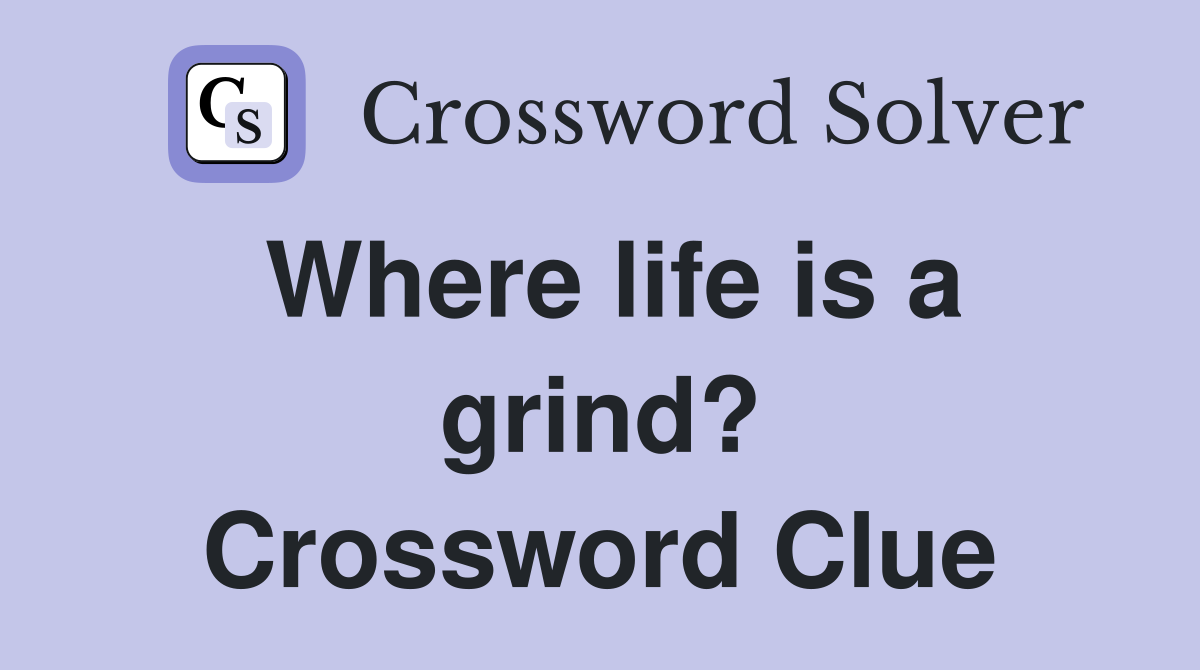 Where life is a grind? Crossword Clue