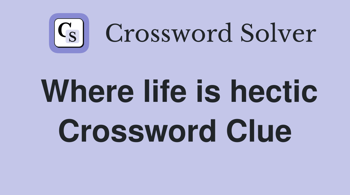 Where life is hectic Crossword Clue