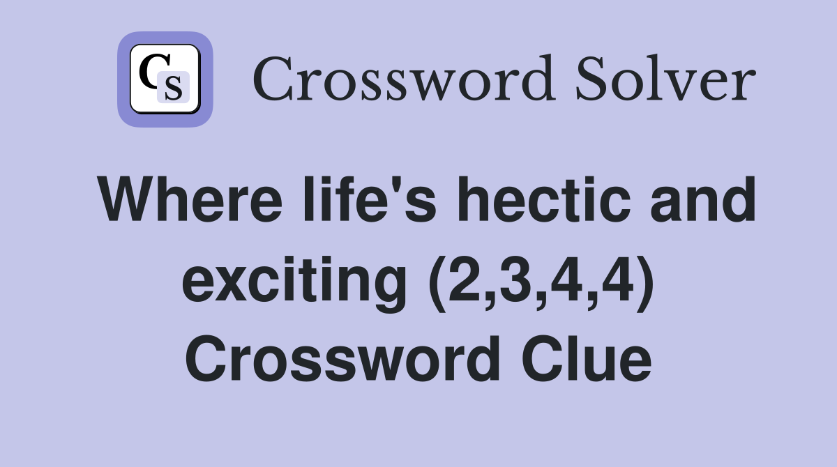 Where life's hectic and exciting (2,3,4,4) Crossword Clue