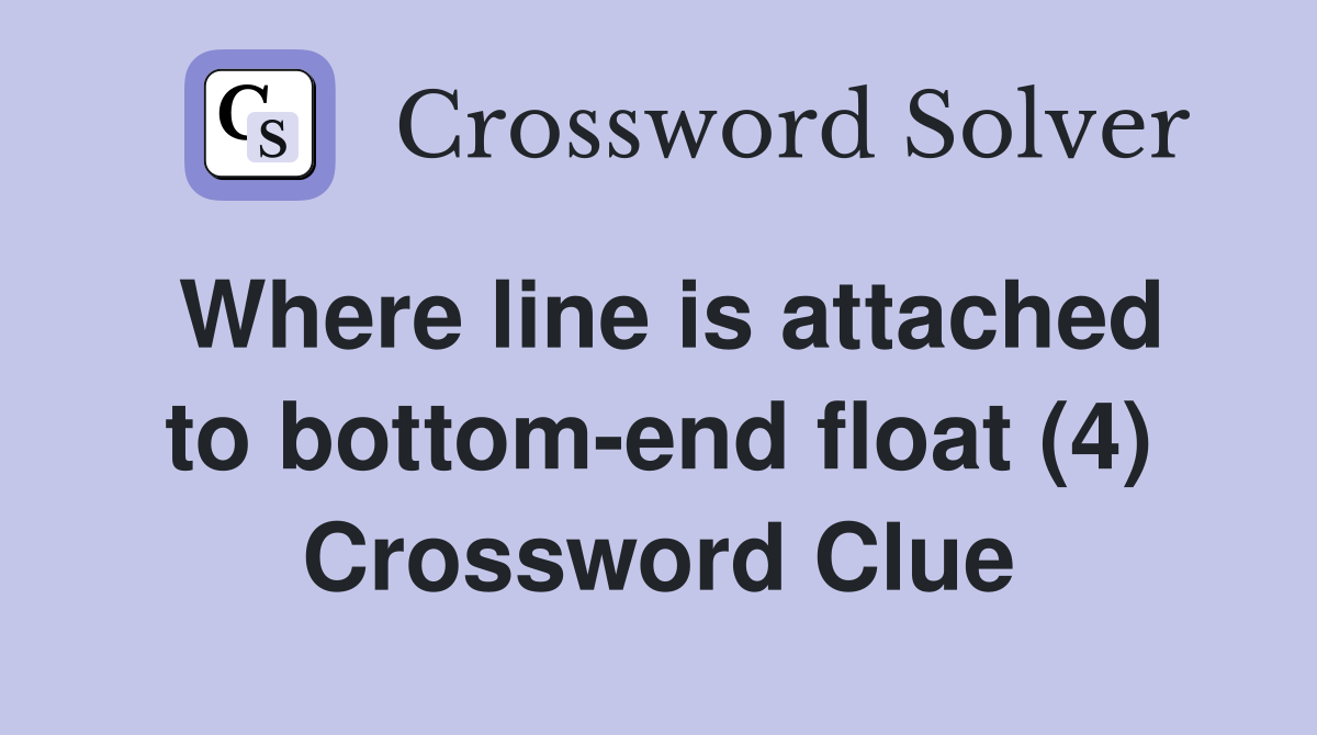 Where line is attached to bottom-end float (4) Crossword Clue