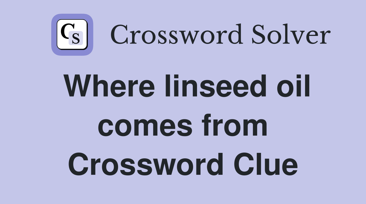 Where linseed oil comes from Crossword Clue
