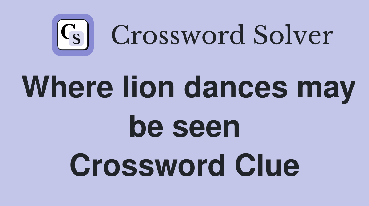 Where lion dances may be seen Crossword Clue