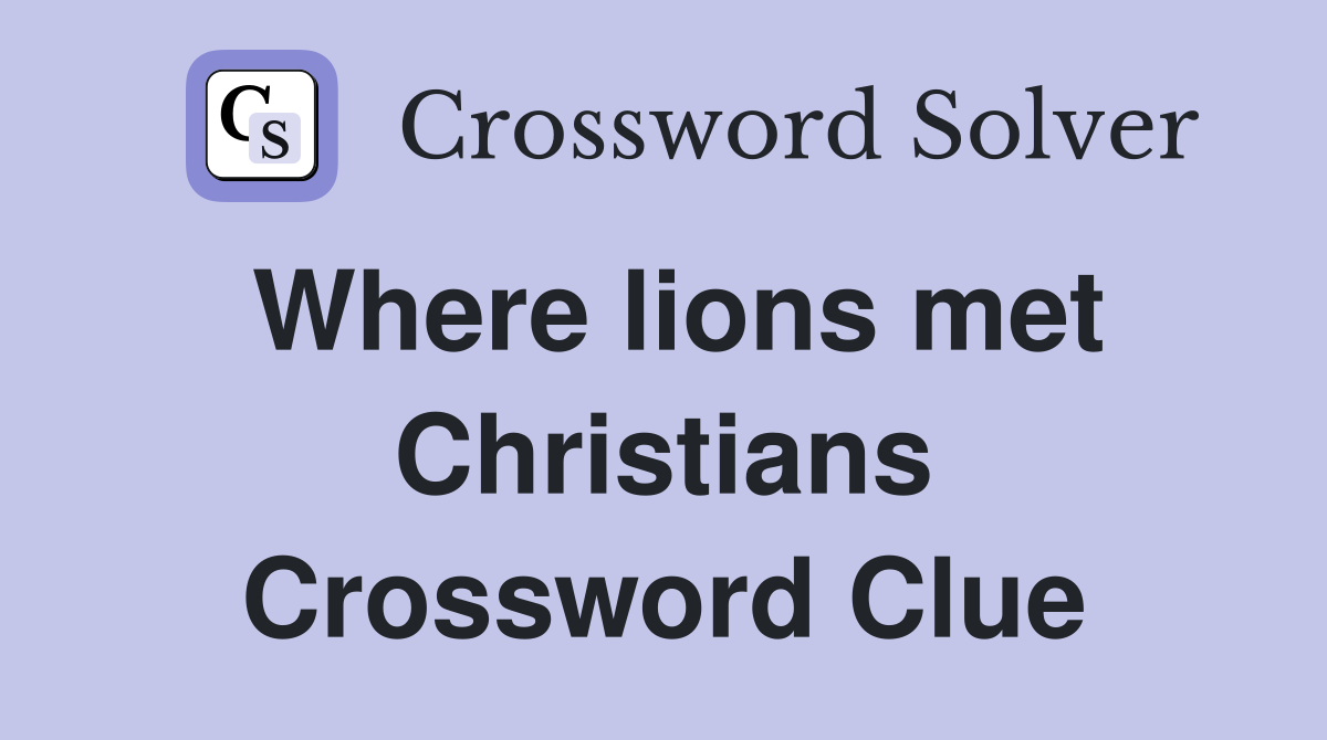 Where lions met Christians Crossword Clue