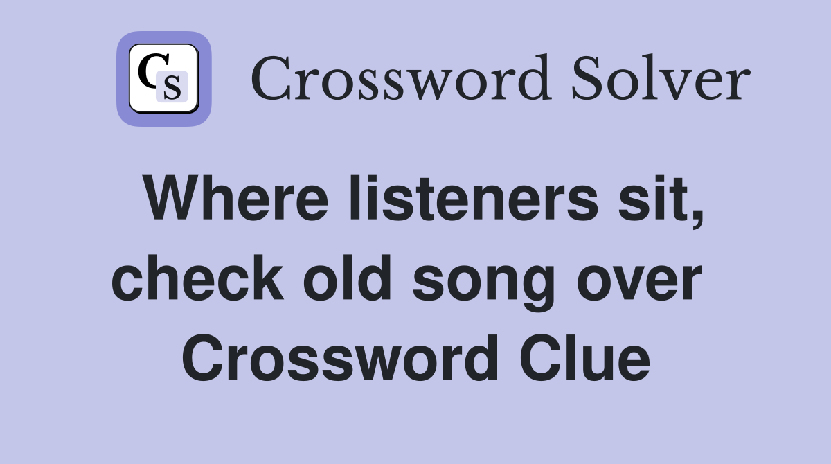Where listeners sit, check old song over  Crossword Clue