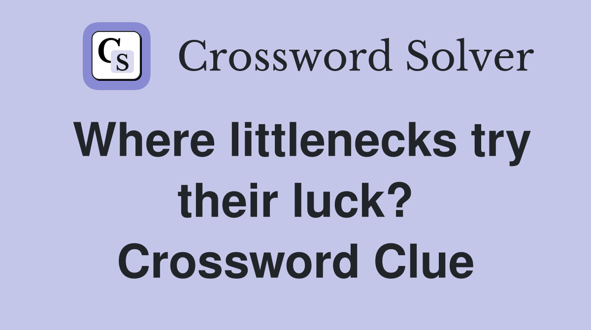 Where littlenecks try their luck? Crossword Clue