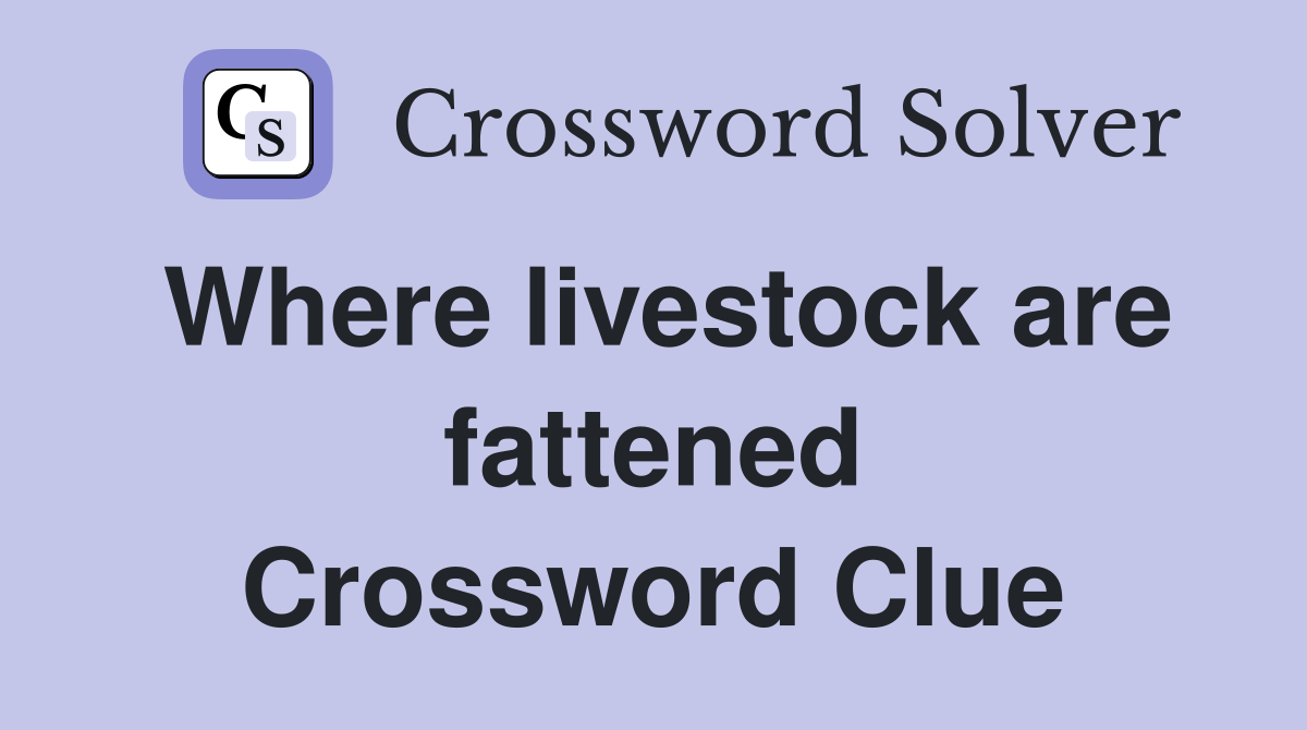 Where livestock are fattened Crossword Clue