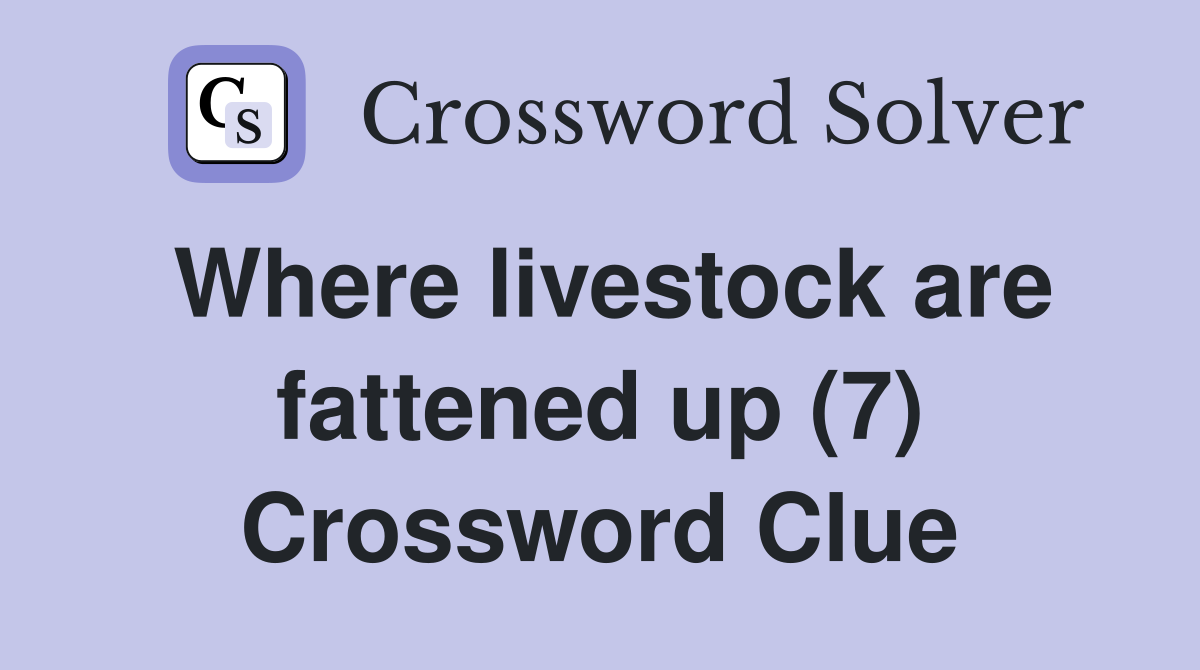 Where livestock are fattened up (7) Crossword Clue