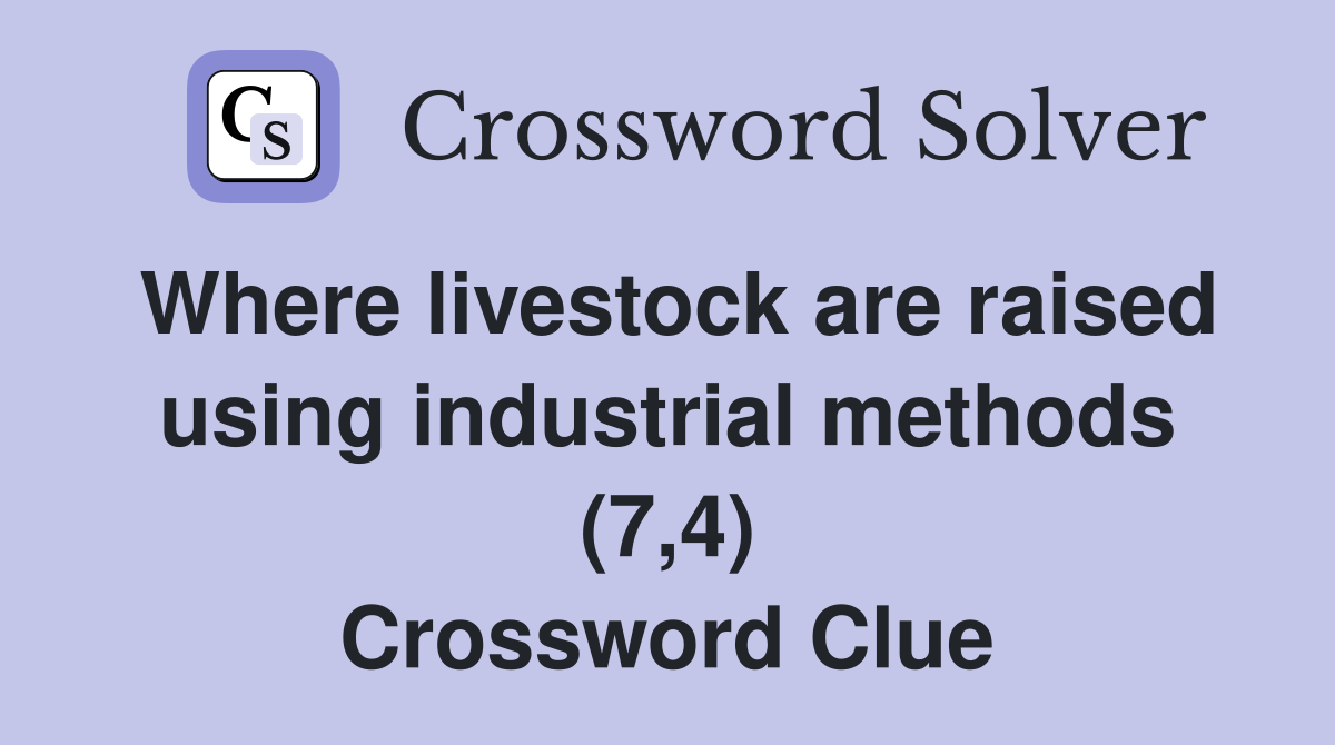 Where livestock are raised using industrial methods (7,4) Crossword Clue