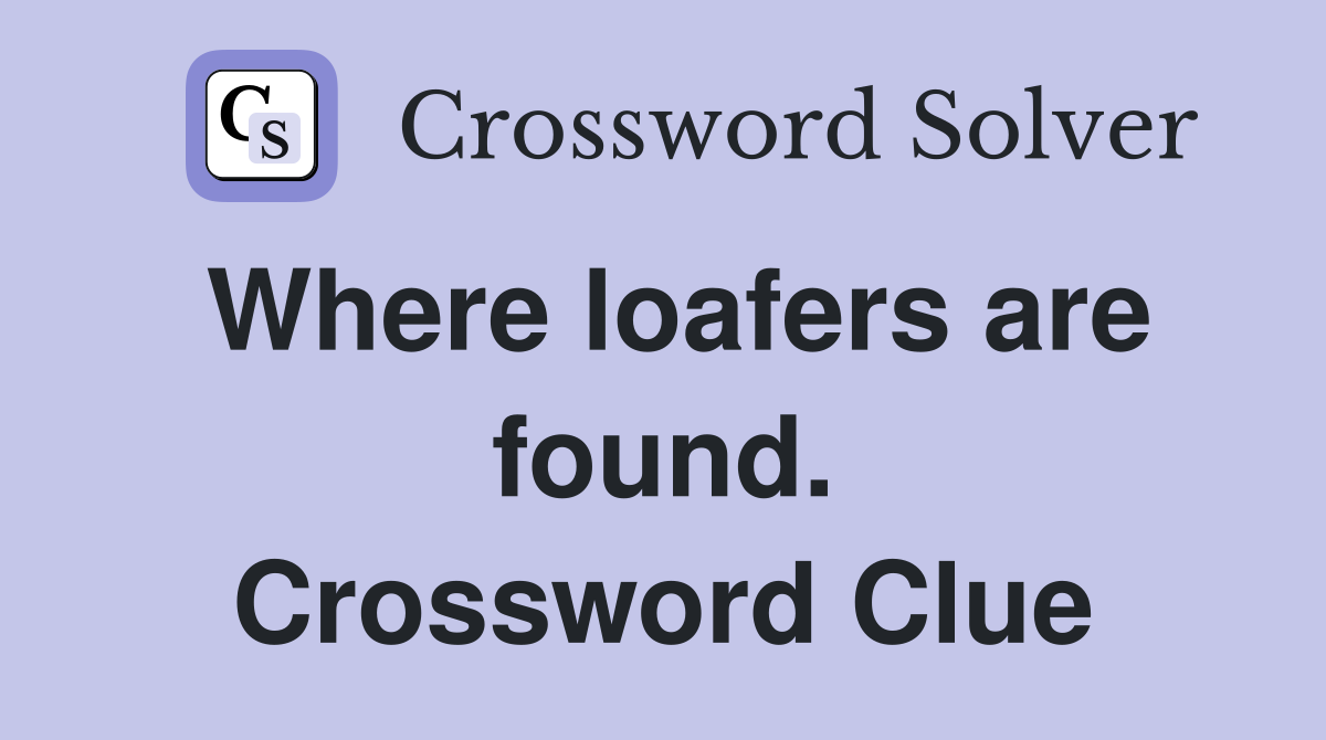 Where loafers are found. Crossword Clue