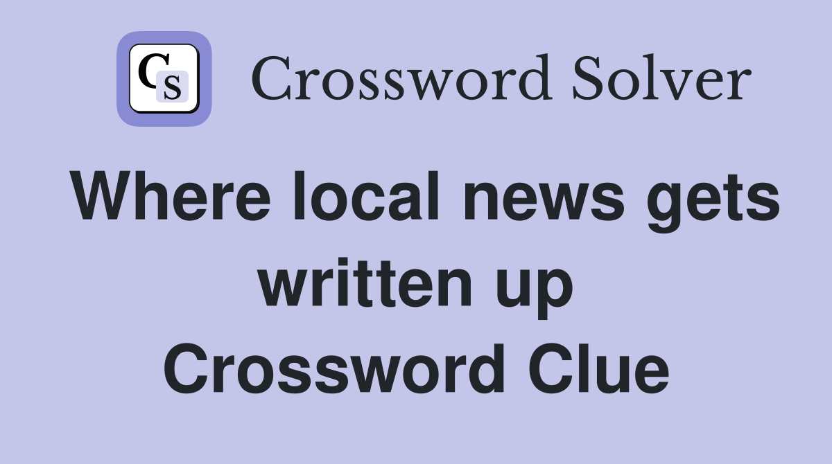 Where local news gets written up Crossword Clue