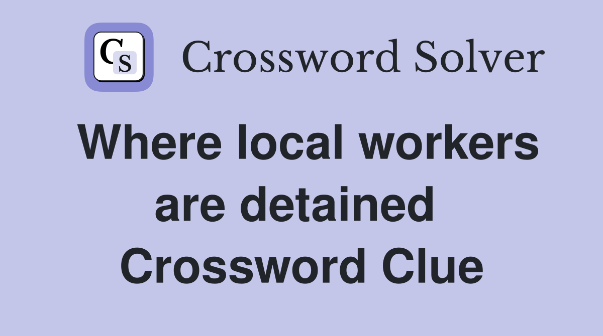 Where local workers are detained  Crossword Clue