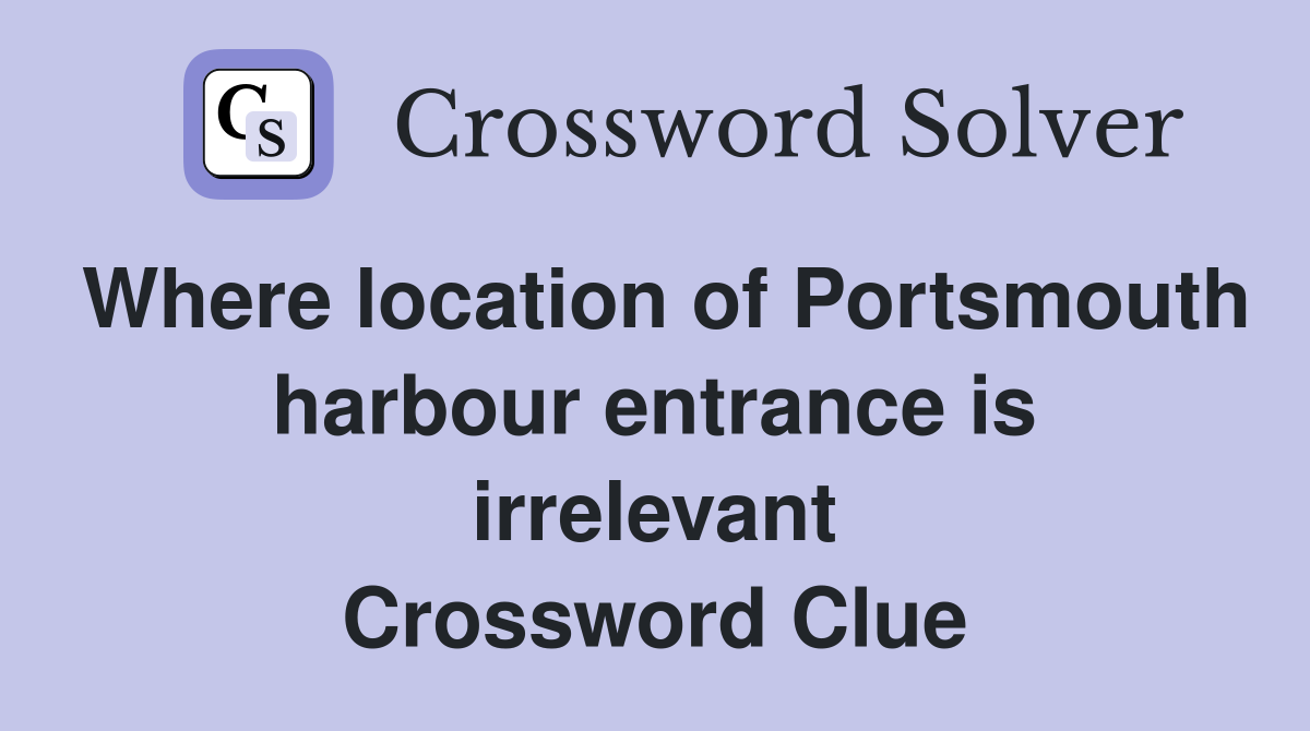Where location of Portsmouth harbour entrance is irrelevant Crossword Clue