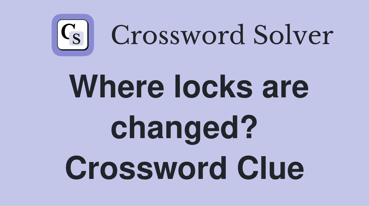 Where locks are changed? Crossword Clue