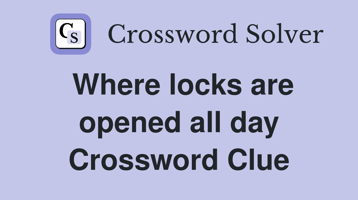 Where locks are opened all day Crossword Clue
