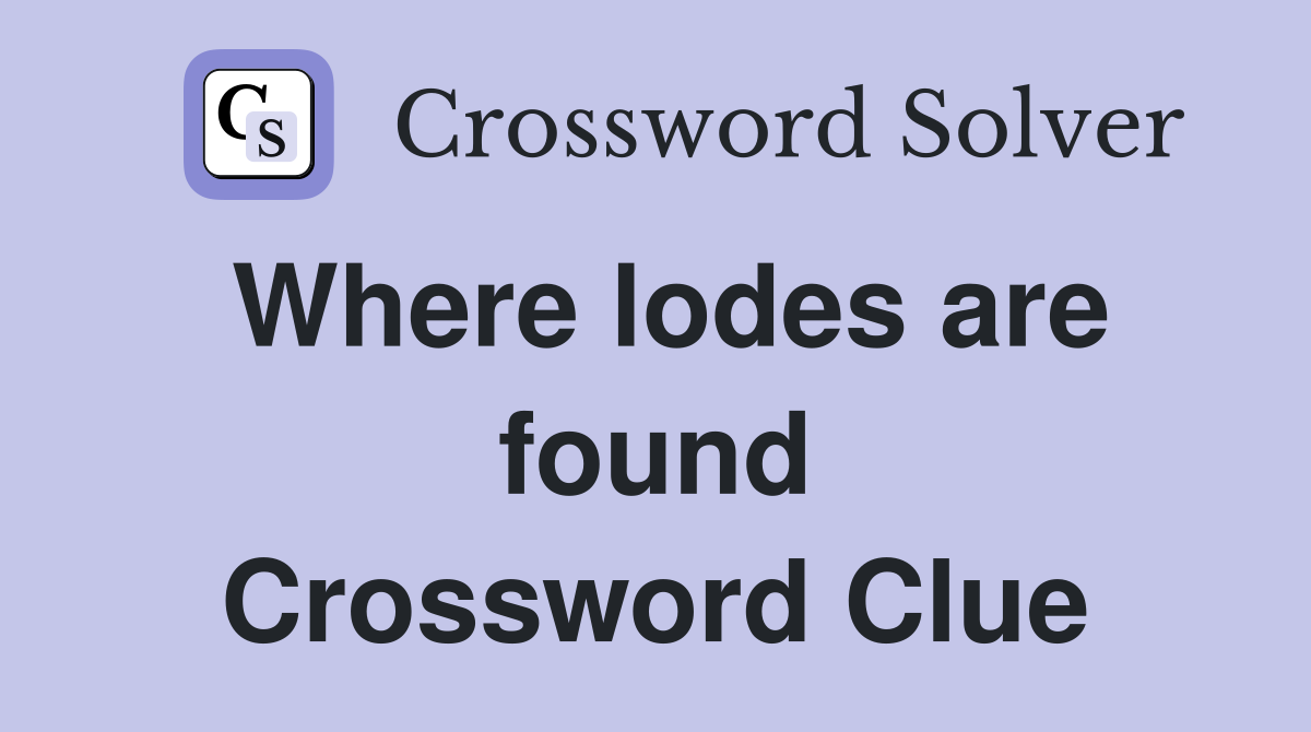 Where lodes are found Crossword Clue