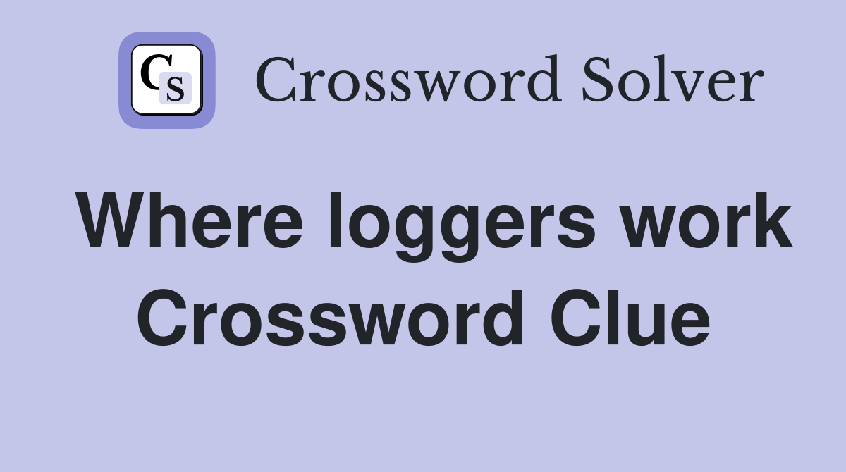 Where loggers work Crossword Clue