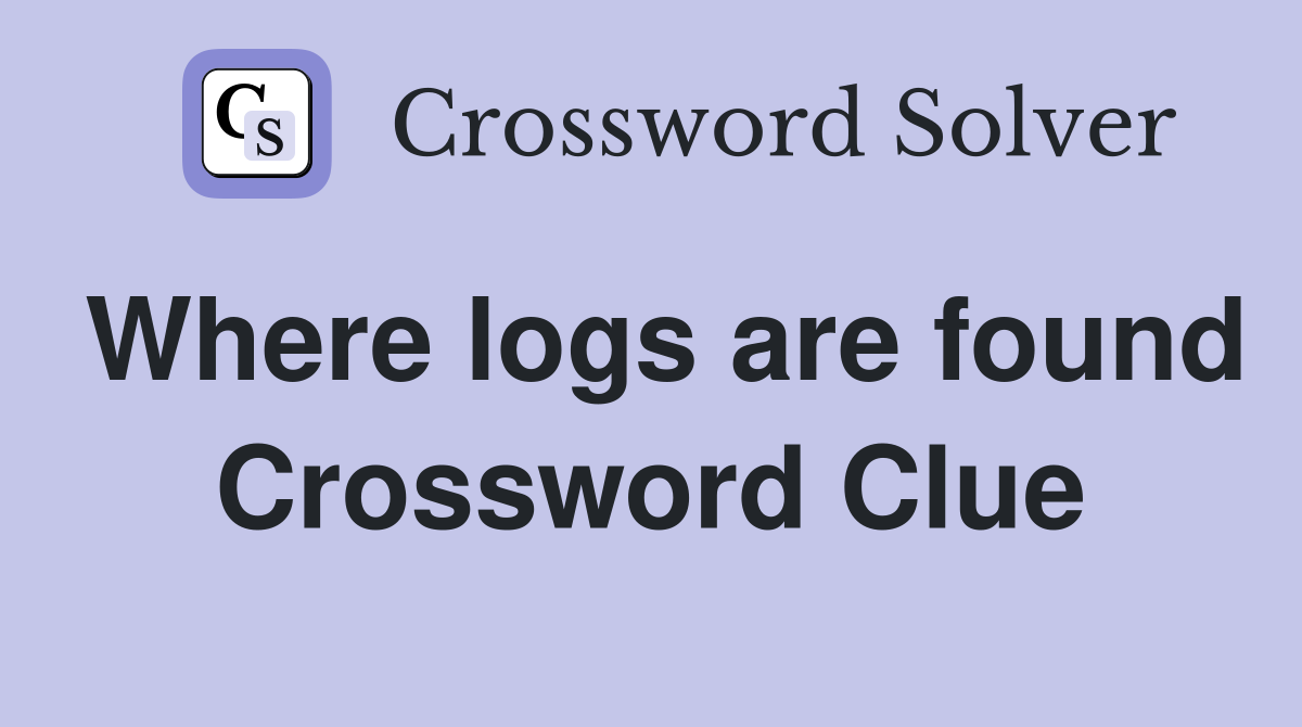 Where logs are found Crossword Clue