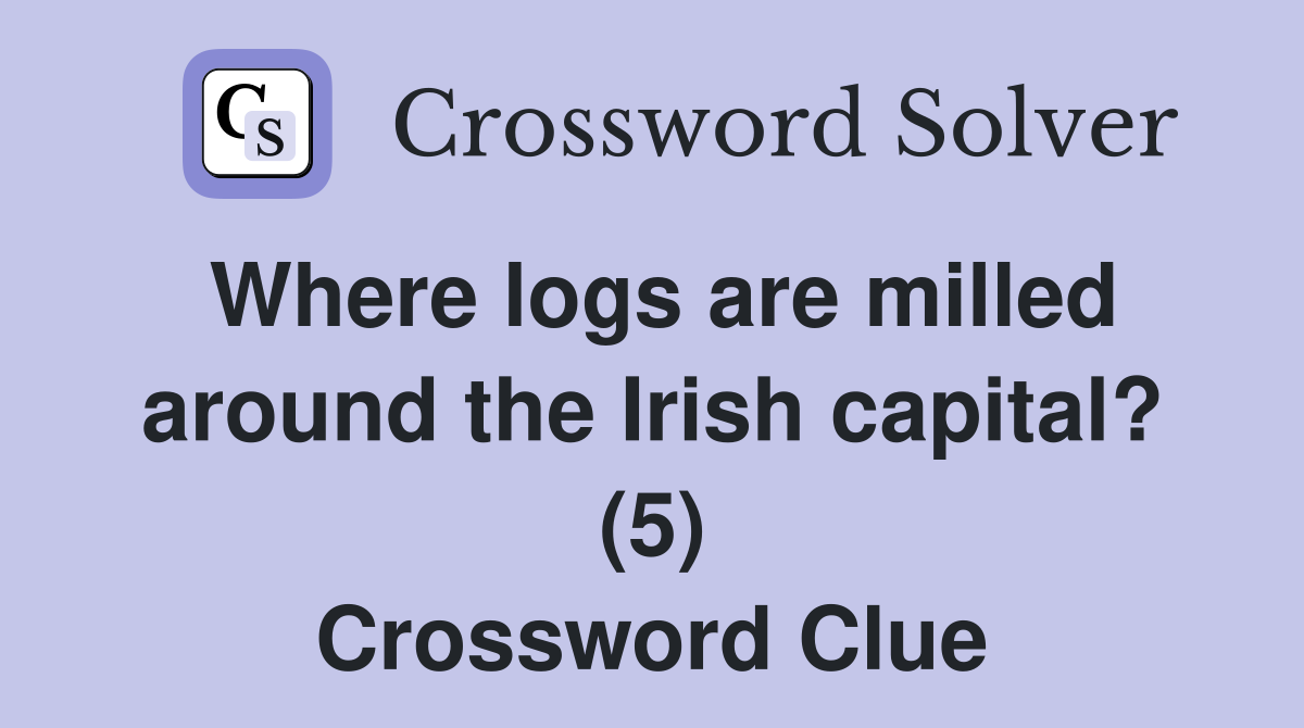 Where logs are milled around the Irish capital? (5) Crossword Clue