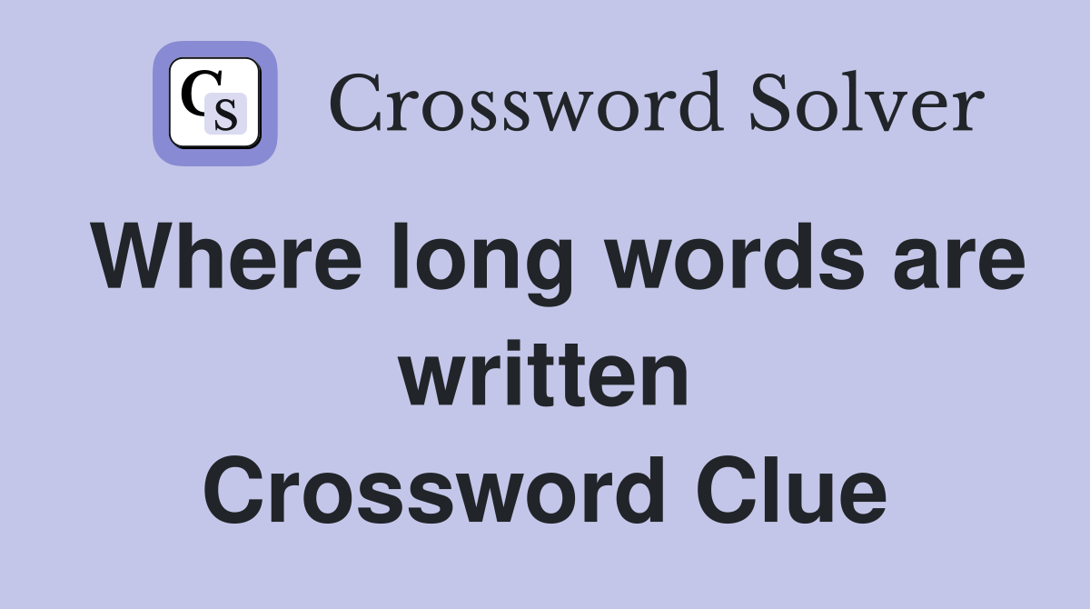 Where long words are written Crossword Clue