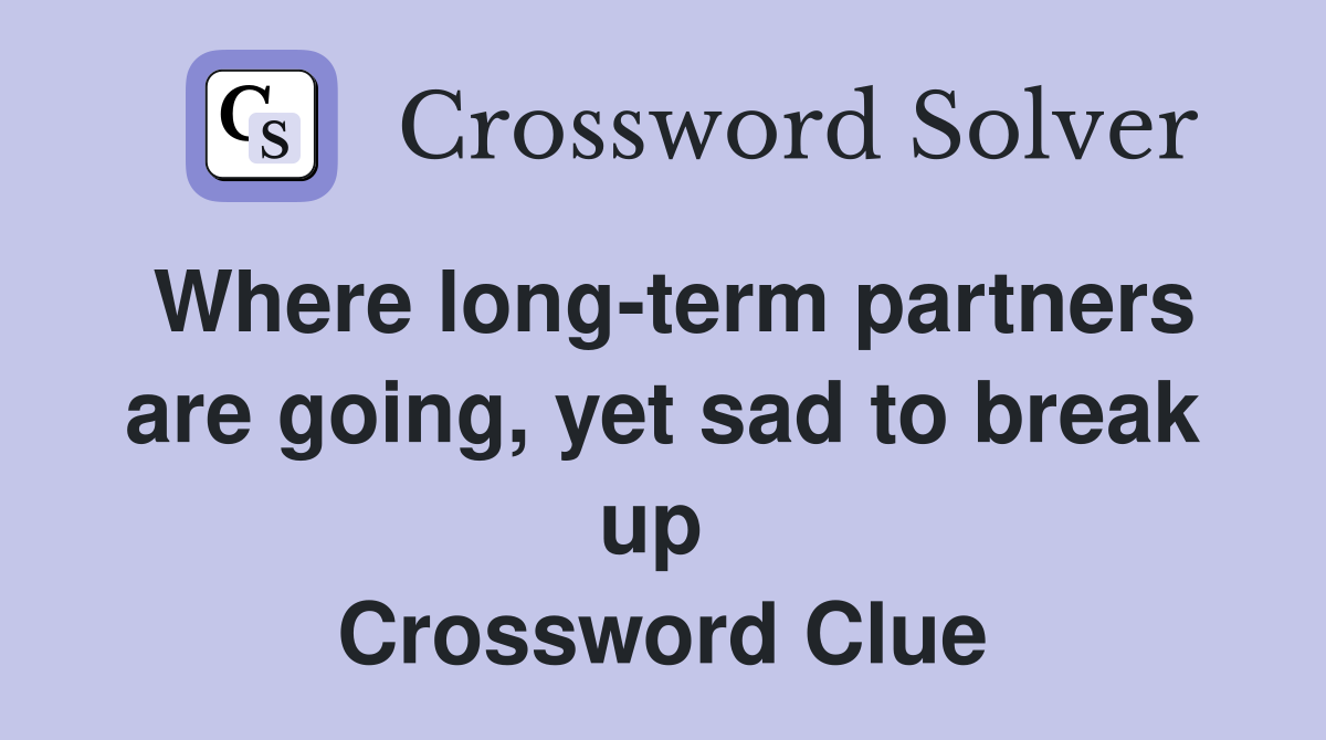 Where long-term partners are going, yet sad to break up  Crossword Clue