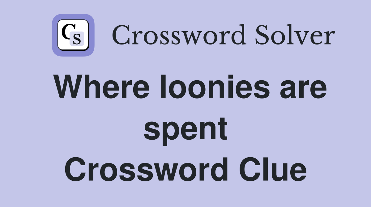 Where loonies are spent Crossword Clue