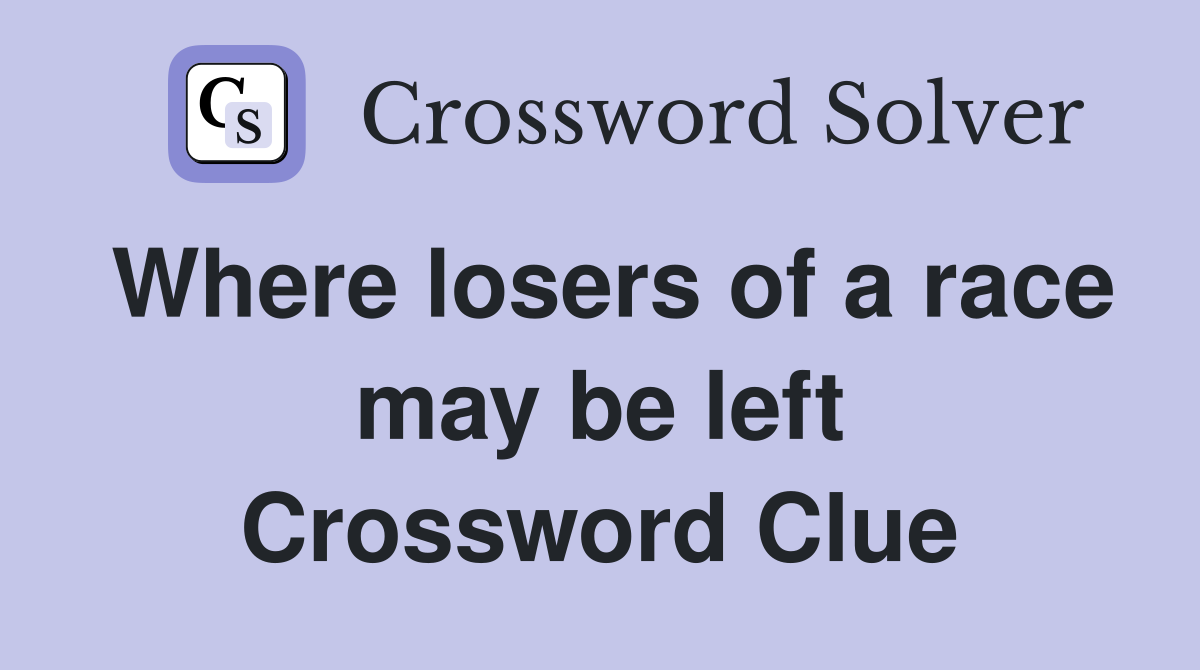 Where losers of a race may be left Crossword Clue