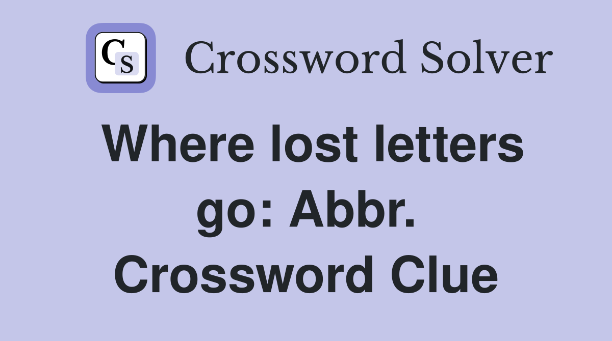 Where lost letters go: Abbr. Crossword Clue