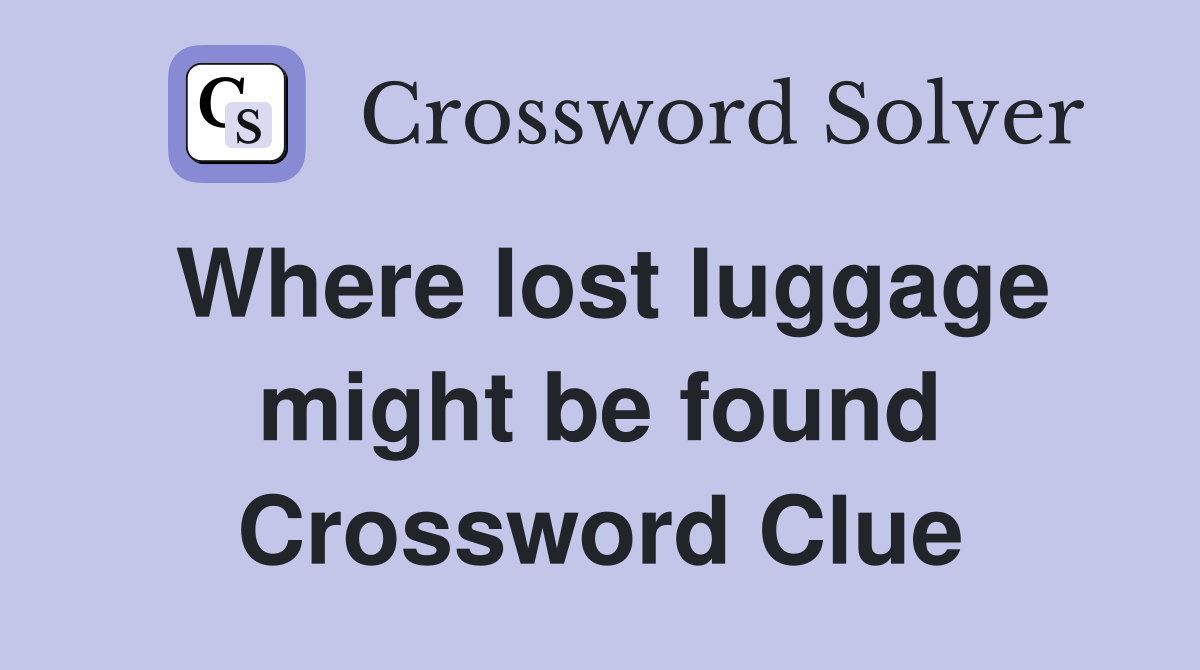 Where lost luggage might be found Crossword Clue