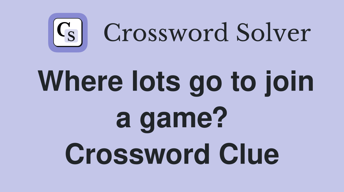Where lots go to join a game? Crossword Clue