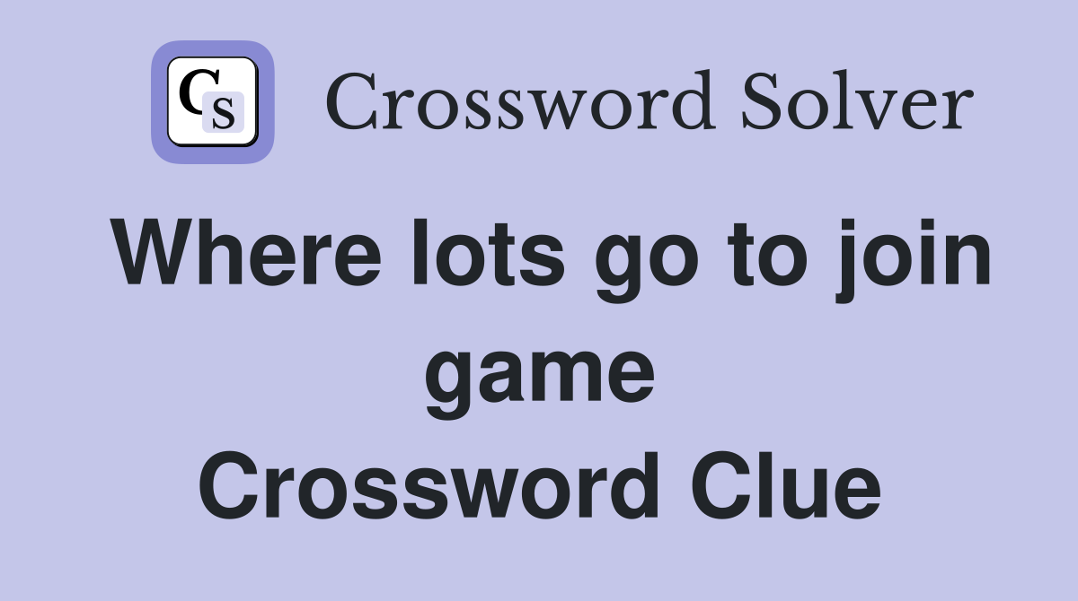 Where lots go to join game Crossword Clue