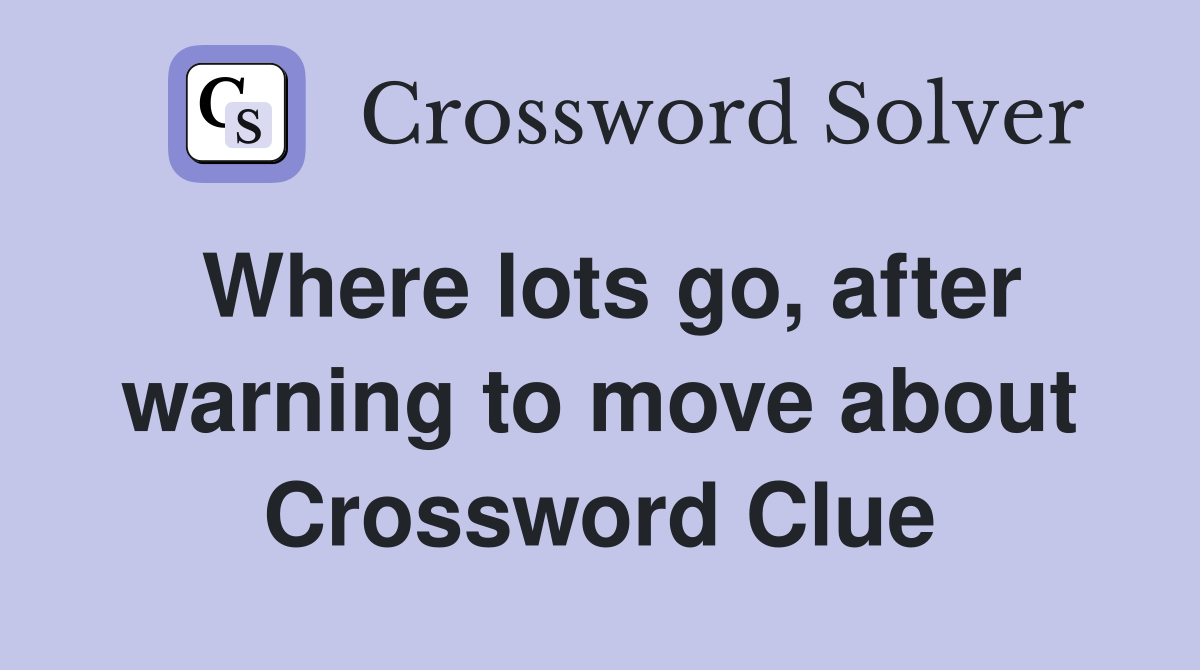 Where lots go, after warning to move about Crossword Clue